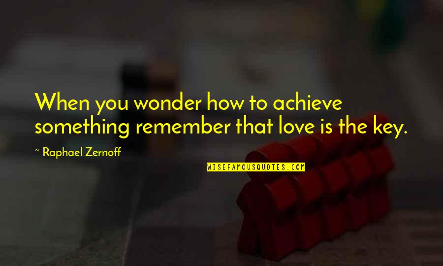 Awareness Love Quotes By Raphael Zernoff: When you wonder how to achieve something remember