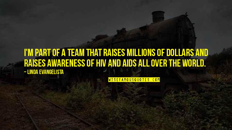 Awareness Of Aids Quotes By Linda Evangelista: I'm part of a team that raises millions
