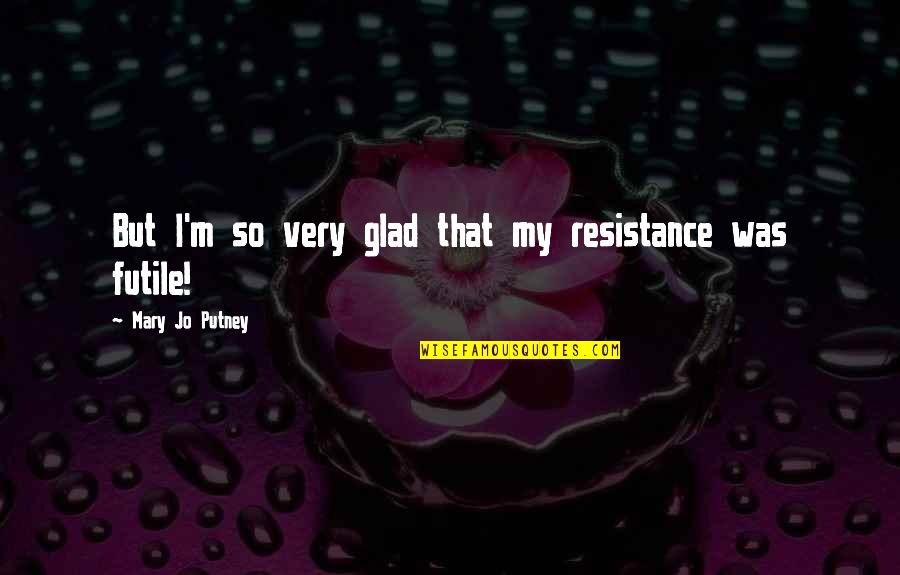 Awareness Of Covid 19 Quotes By Mary Jo Putney: But I'm so very glad that my resistance