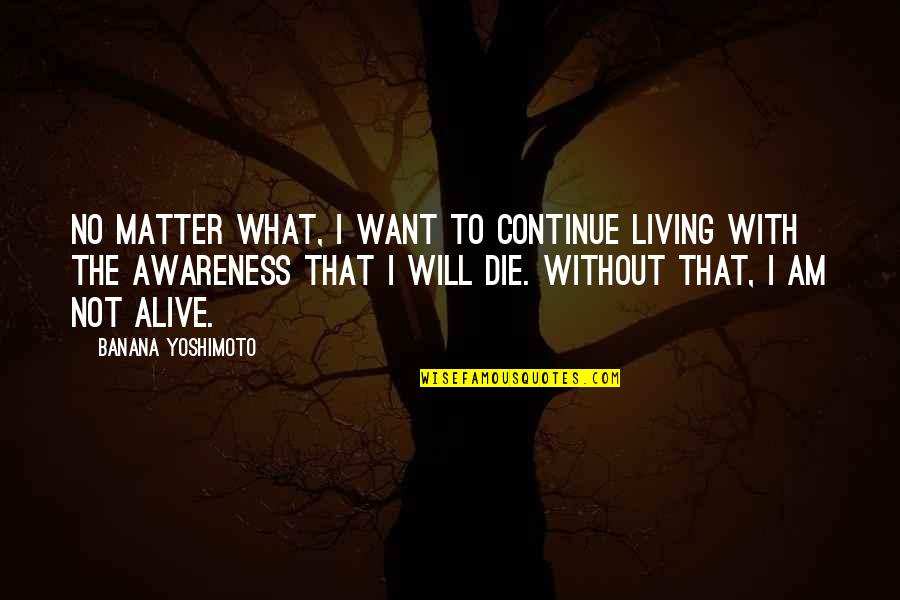 Awareness Of Death Quotes By Banana Yoshimoto: No matter what, I want to continue living