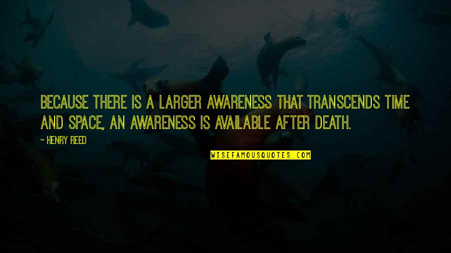 Awareness Of Death Quotes By Henry Reed: Because there is a larger awareness that transcends