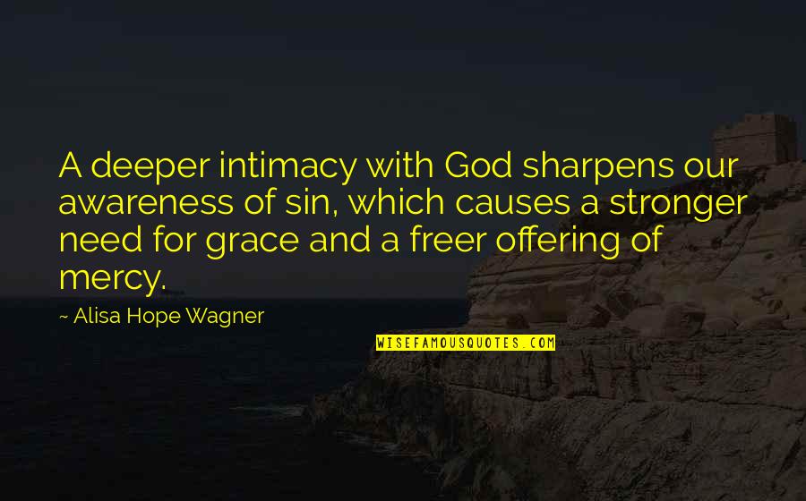 Awareness Of God Quotes By Alisa Hope Wagner: A deeper intimacy with God sharpens our awareness