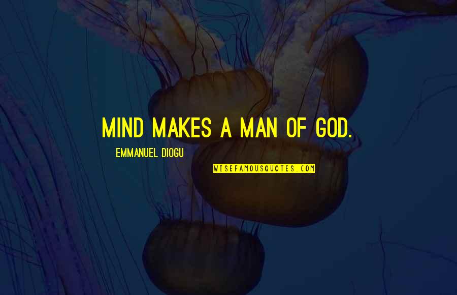 Awareness Of God Quotes By Emmanuel Diogu: Mind makes a man of God.