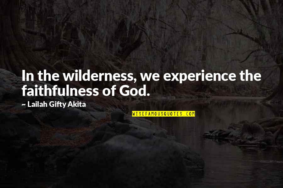 Awareness Of God Quotes By Lailah Gifty Akita: In the wilderness, we experience the faithfulness of