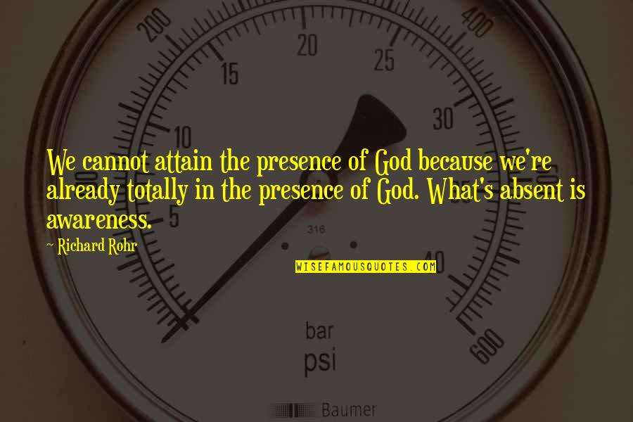 Awareness Of God Quotes By Richard Rohr: We cannot attain the presence of God because
