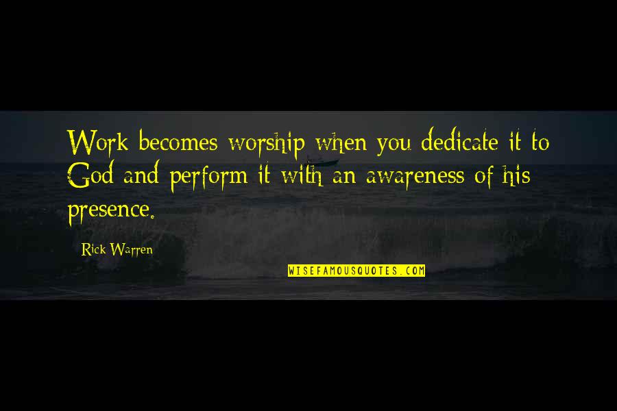 Awareness Of God Quotes By Rick Warren: Work becomes worship when you dedicate it to