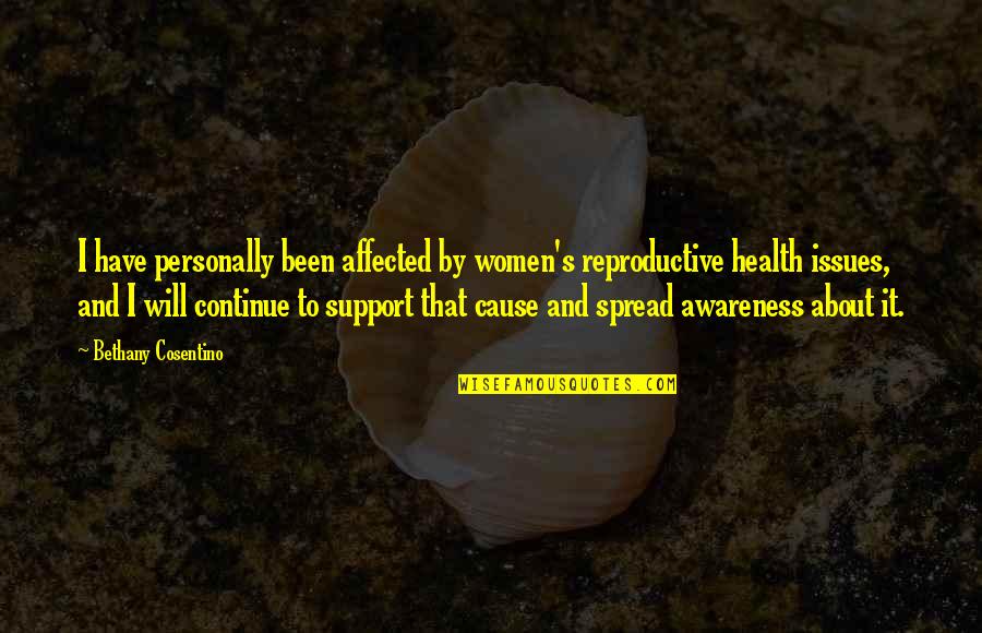 Awareness Of Health Quotes By Bethany Cosentino: I have personally been affected by women's reproductive
