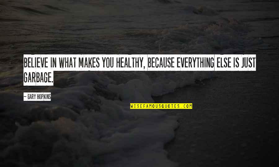 Awareness Of Health Quotes By Gary Hopkins: Believe in what makes you Healthy, because everything
