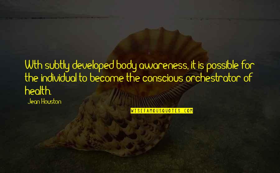 Awareness Of Health Quotes By Jean Houston: Wth subtly developed body awareness, it is possible