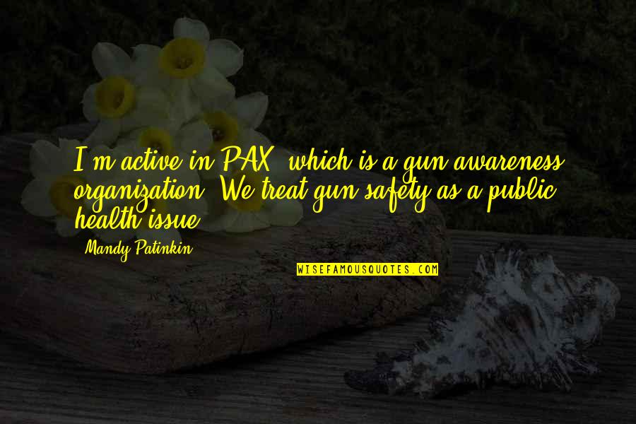 Awareness Of Health Quotes By Mandy Patinkin: I'm active in PAX, which is a gun