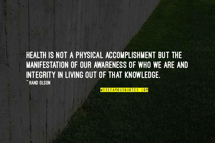 Awareness Of Health Quotes By Rand Olson: Health is not a physical accomplishment but the