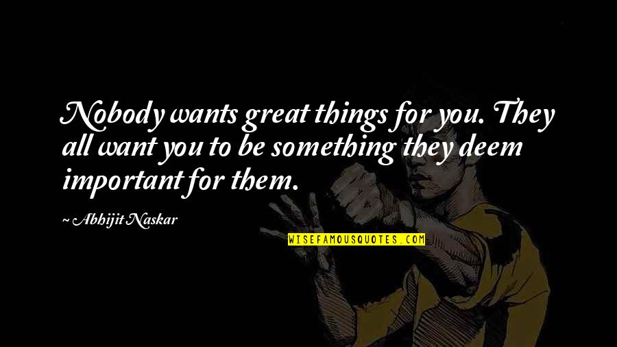 Awareness Of Self Quotes By Abhijit Naskar: Nobody wants great things for you. They all