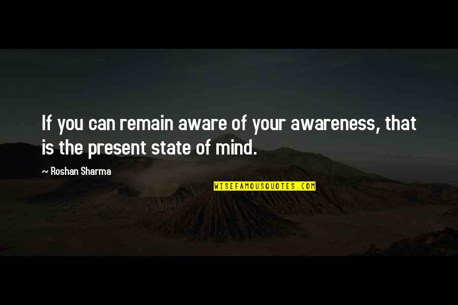 Awareness Of Self Quotes By Roshan Sharma: If you can remain aware of your awareness,