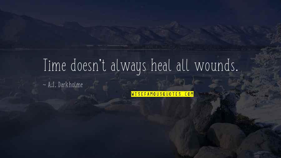 Awareness Quotes By A.J. Darkholme: Time doesn't always heal all wounds.
