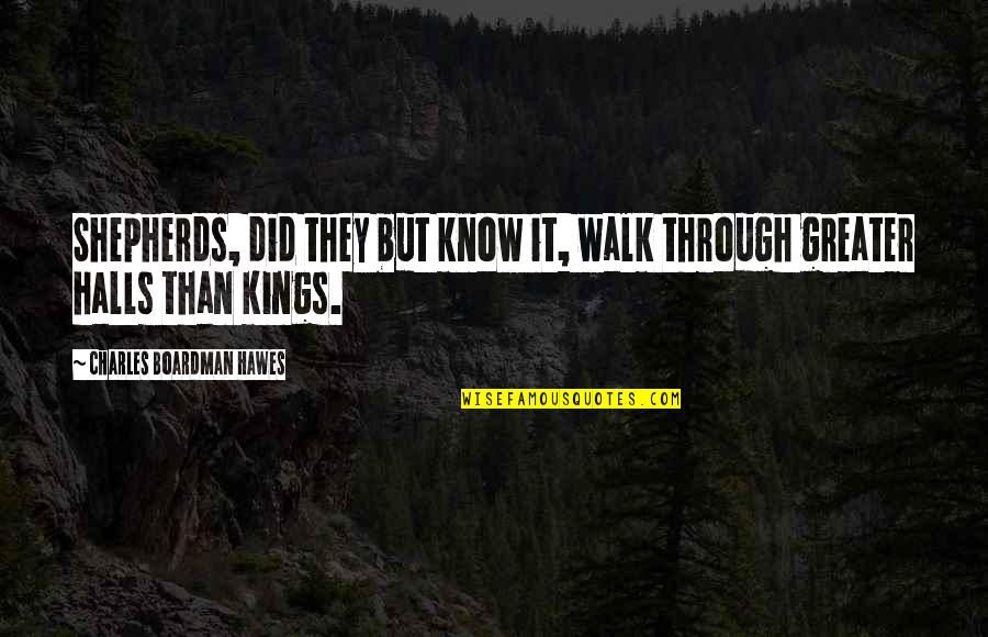 Awareness Quotes By Charles Boardman Hawes: Shepherds, did they but know it, walk through