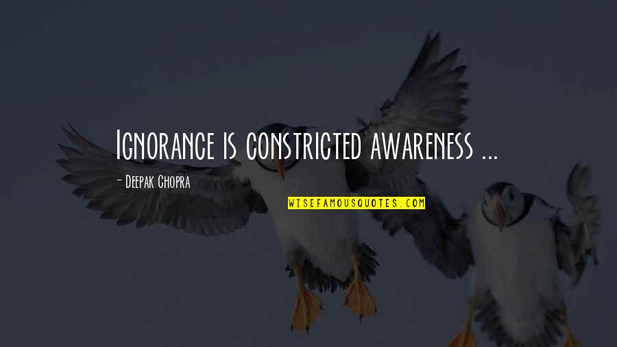 Awareness Quotes By Deepak Chopra: Ignorance is constricted awareness ...
