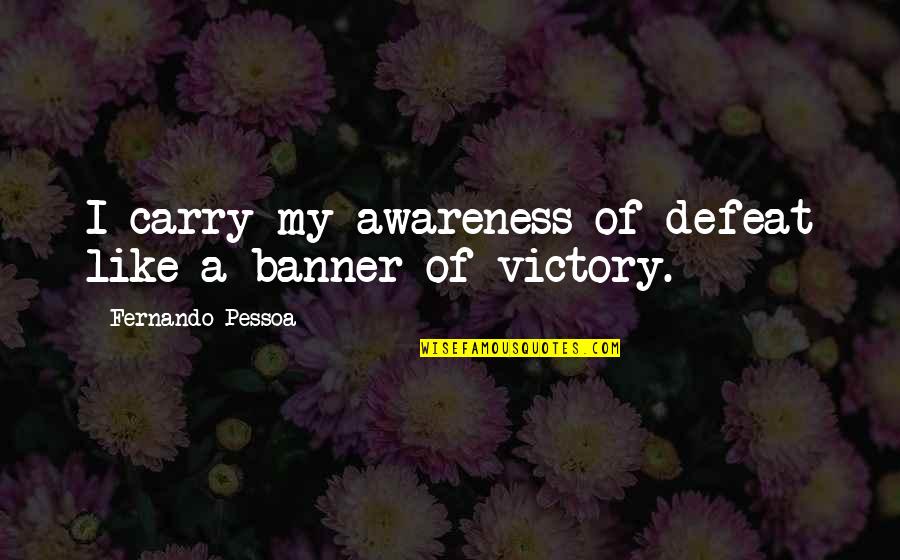 Awareness Quotes By Fernando Pessoa: I carry my awareness of defeat like a