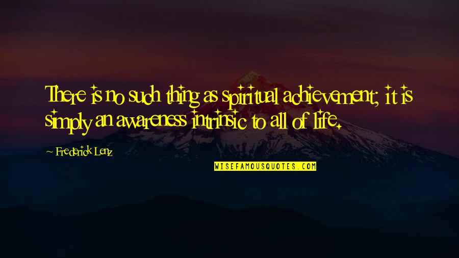 Awareness Quotes By Frederick Lenz: There is no such thing as spiritual achievement;