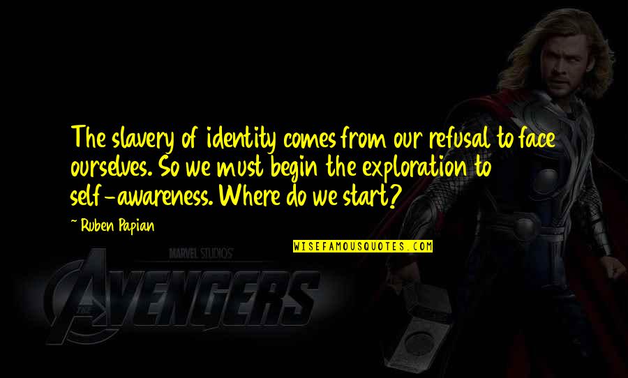 Awareness Quotes By Ruben Papian: The slavery of identity comes from our refusal