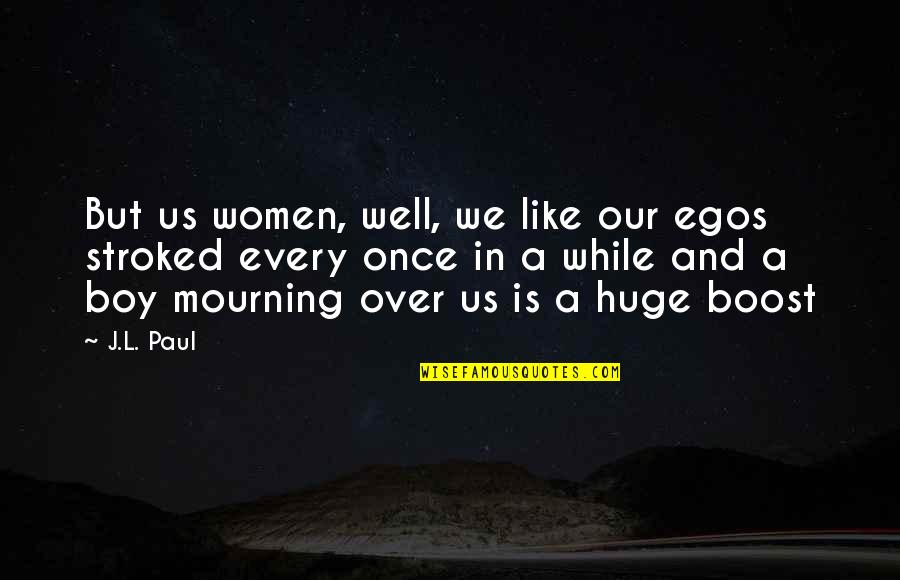 Awareness The Book Quotes By J.L. Paul: But us women, well, we like our egos