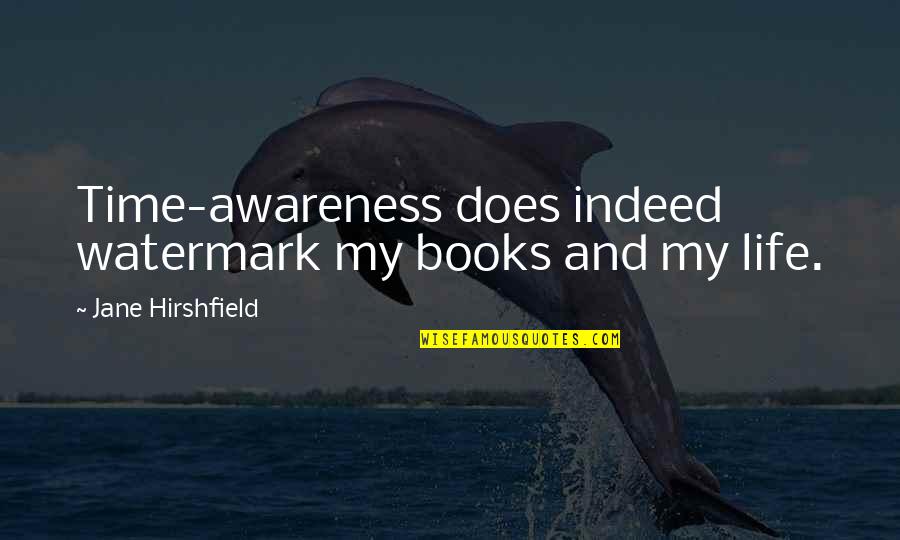 Awareness The Book Quotes By Jane Hirshfield: Time-awareness does indeed watermark my books and my