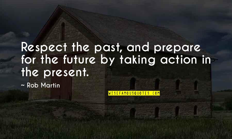 Awareness The Book Quotes By Rob Martin: Respect the past, and prepare for the future