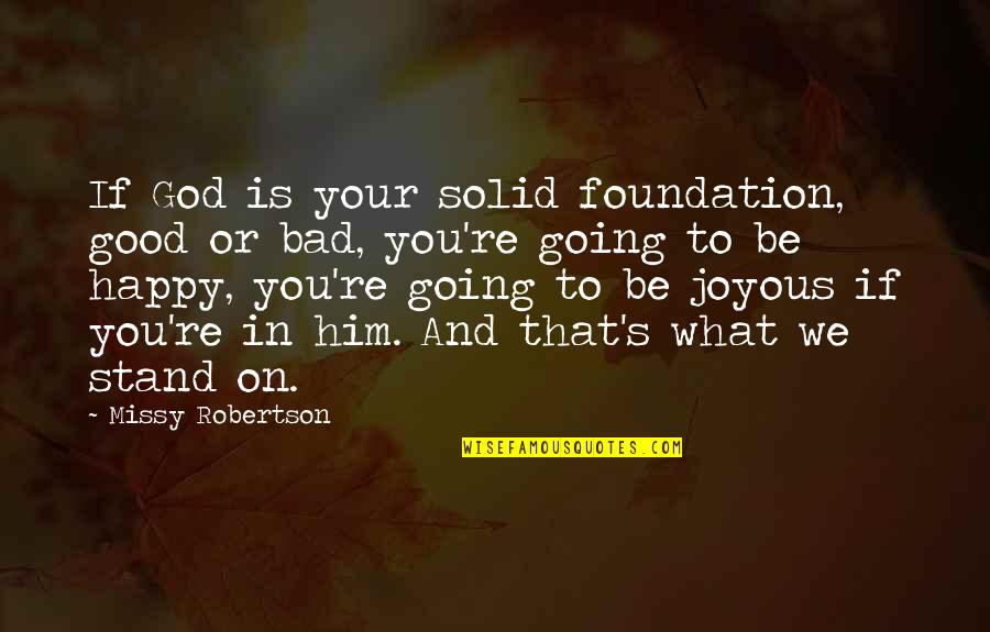 Awareness Thesaurus Quotes By Missy Robertson: If God is your solid foundation, good or Awareness Thesaurus Quotes By Missy Robertson: If God is your solid foundation, good or