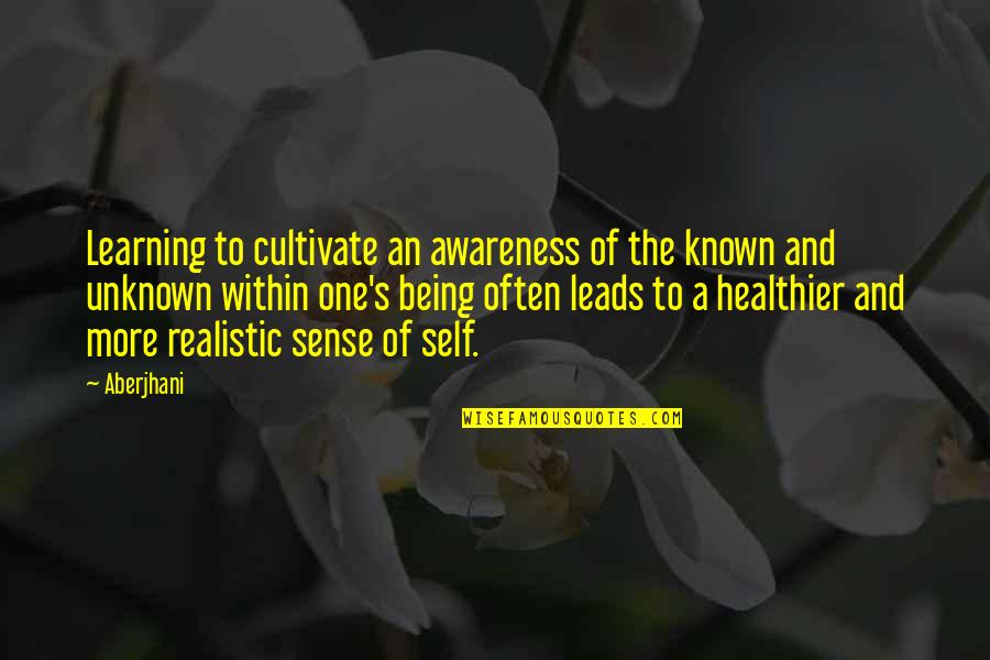 Awareness's Quotes By Aberjhani: Learning to cultivate an awareness of the known Awareness's Quotes By Aberjhani: Learning to cultivate an awareness of the known