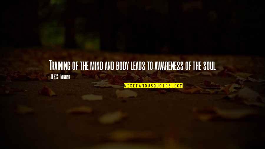 Awareness's Quotes By B.K.S. Iyengar: Training of the mind and body leads to