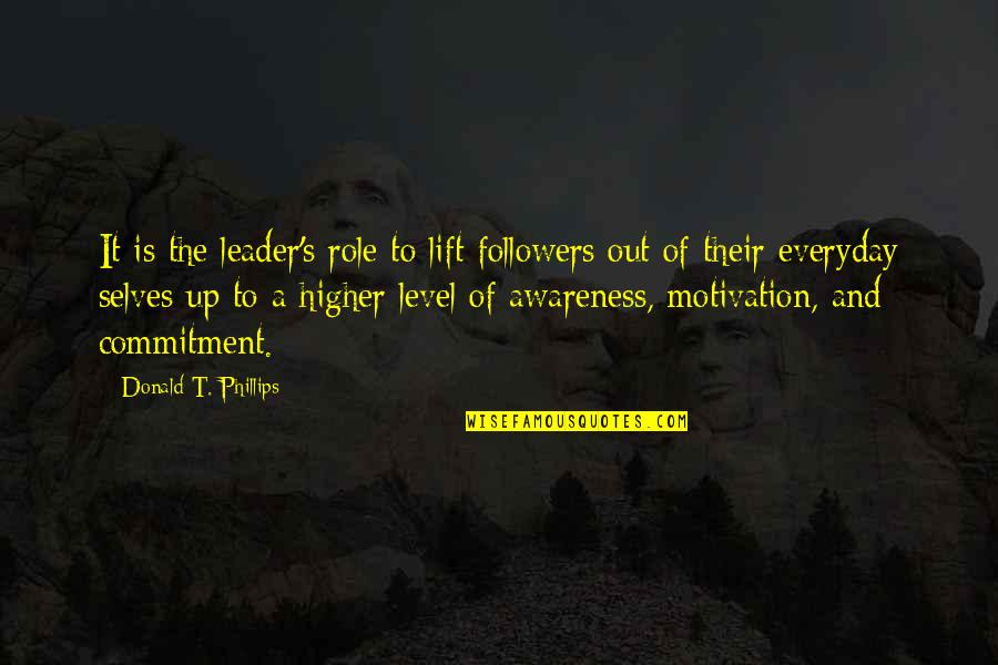 Awareness's Quotes By Donald T. Phillips: It is the leader's role to lift followers