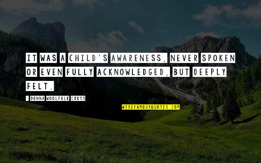 Awareness's Quotes By Donna Woolfolk Cross: It was a child's awareness, never spoken or
