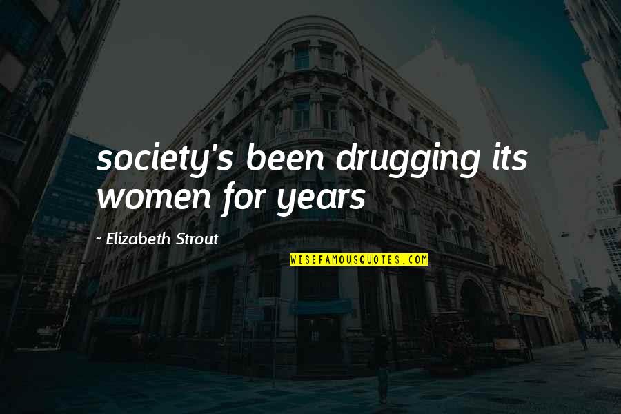 Awareness's Quotes By Elizabeth Strout: society's been drugging its women for years