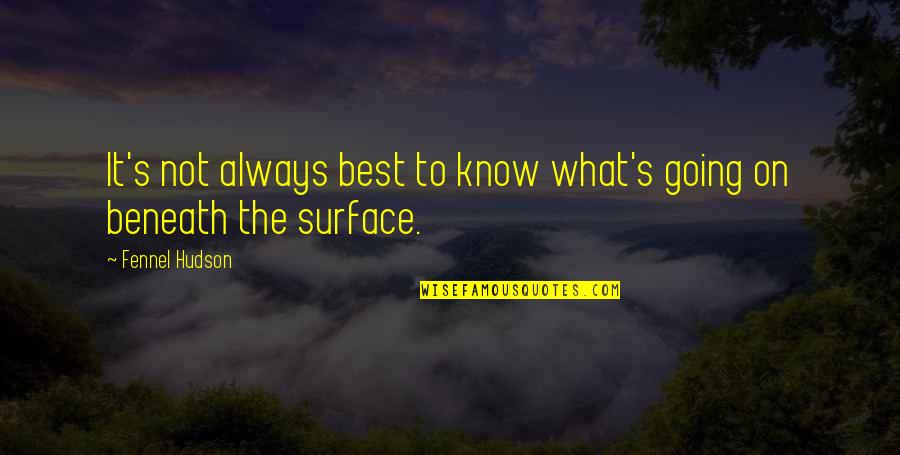 Awareness's Quotes By Fennel Hudson: It's not always best to know what's going