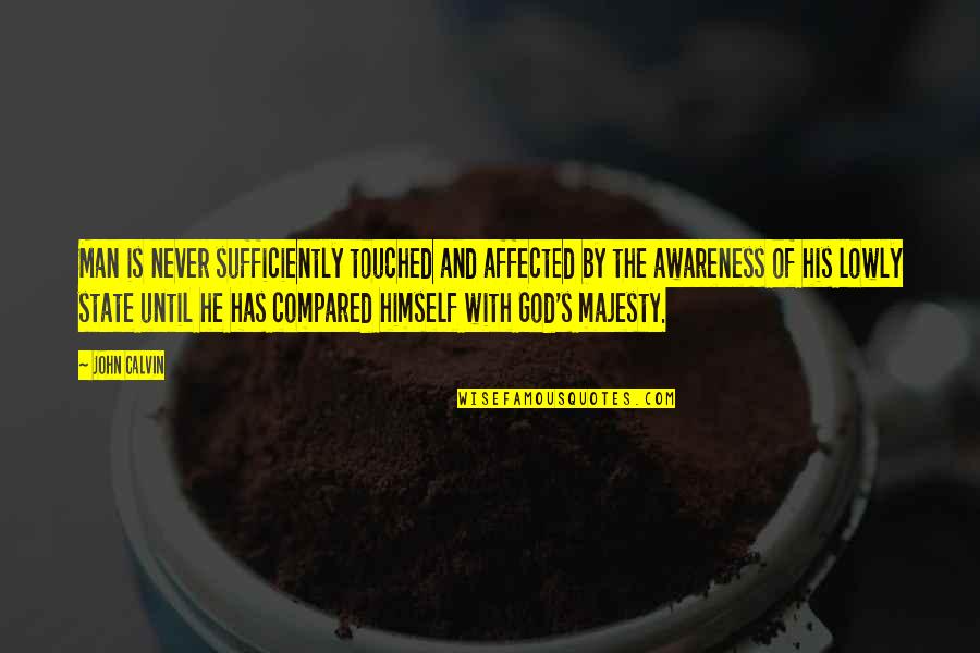 Awareness's Quotes By John Calvin: Man is never sufficiently touched and affected by Awareness's Quotes By John Calvin: Man is never sufficiently touched and affected by