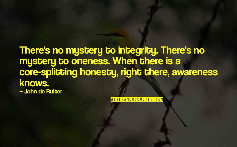 Awareness's Quotes By John De Ruiter: There's no mystery to integrity. There's no mystery Awareness's Quotes By John De Ruiter: There's no mystery to integrity. There's no mystery