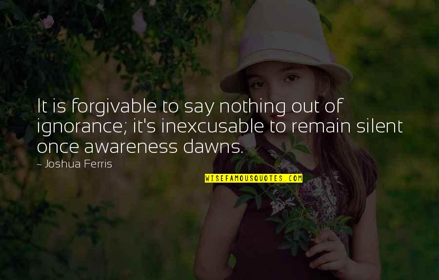 Awareness's Quotes By Joshua Ferris: It is forgivable to say nothing out of