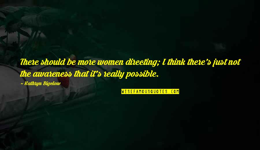 Awareness's Quotes By Kathryn Bigelow: There should be more women directing; I think