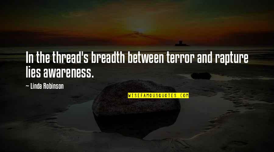 Awareness's Quotes By Linda Robinson: In the thread's breadth between terror and rapture