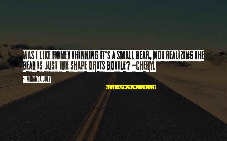 Awareness's Quotes By Miranda July: Was I like honey thinking it's a small