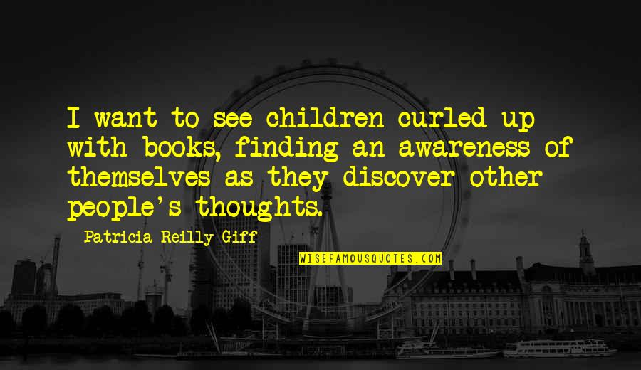 Awareness's Quotes By Patricia Reilly Giff: I want to see children curled up with