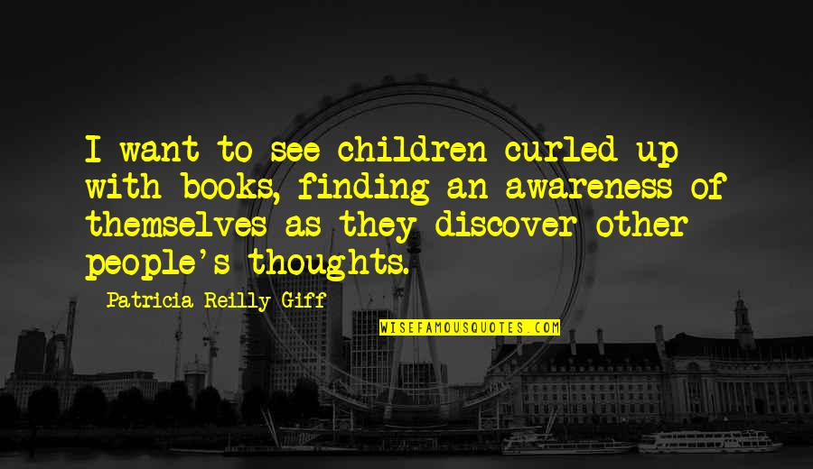 Awareness's Quotes By Patricia Reilly Giff: I want to see children curled up with Awareness's Quotes By Patricia Reilly Giff: I want to see children curled up with