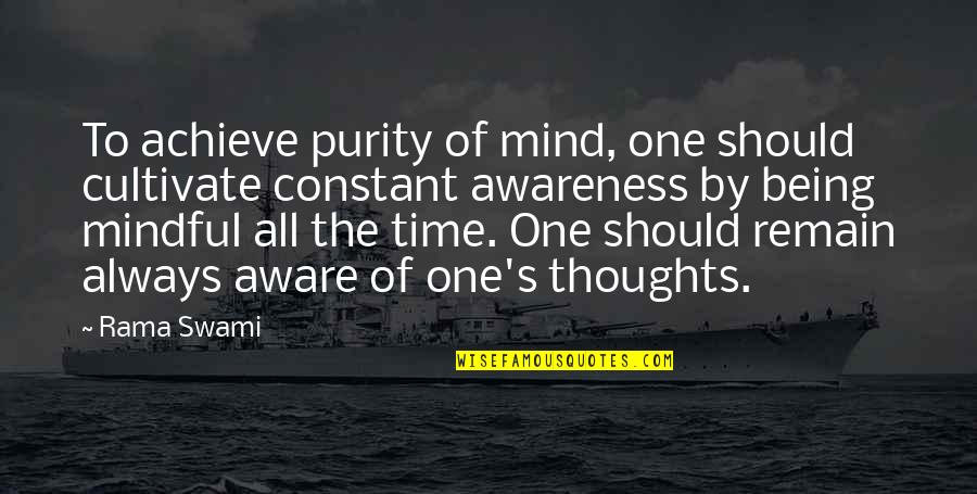 Awareness's Quotes By Rama Swami: To achieve purity of mind, one should cultivate Awareness's Quotes By Rama Swami: To achieve purity of mind, one should cultivate