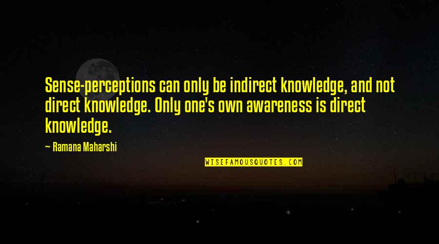 Awareness's Quotes By Ramana Maharshi: Sense-perceptions can only be indirect knowledge, and not Awareness's Quotes By Ramana Maharshi: Sense-perceptions can only be indirect knowledge, and not