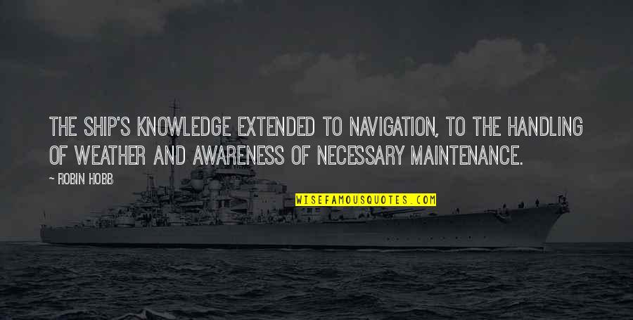 Awareness's Quotes By Robin Hobb: The ship's knowledge extended to navigation, to the Awareness's Quotes By Robin Hobb: The ship's knowledge extended to navigation, to the