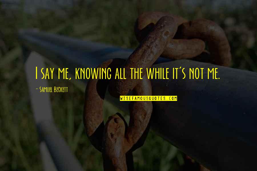 Awareness's Quotes By Samuel Beckett: I say me, knowing all the while it's Awareness's Quotes By Samuel Beckett: I say me, knowing all the while it's