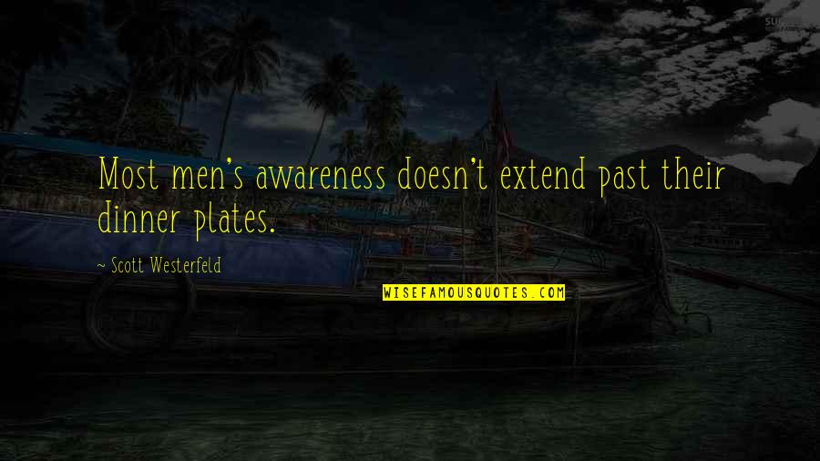 Awareness's Quotes By Scott Westerfeld: Most men's awareness doesn't extend past their dinner Awareness's Quotes By Scott Westerfeld: Most men's awareness doesn't extend past their dinner