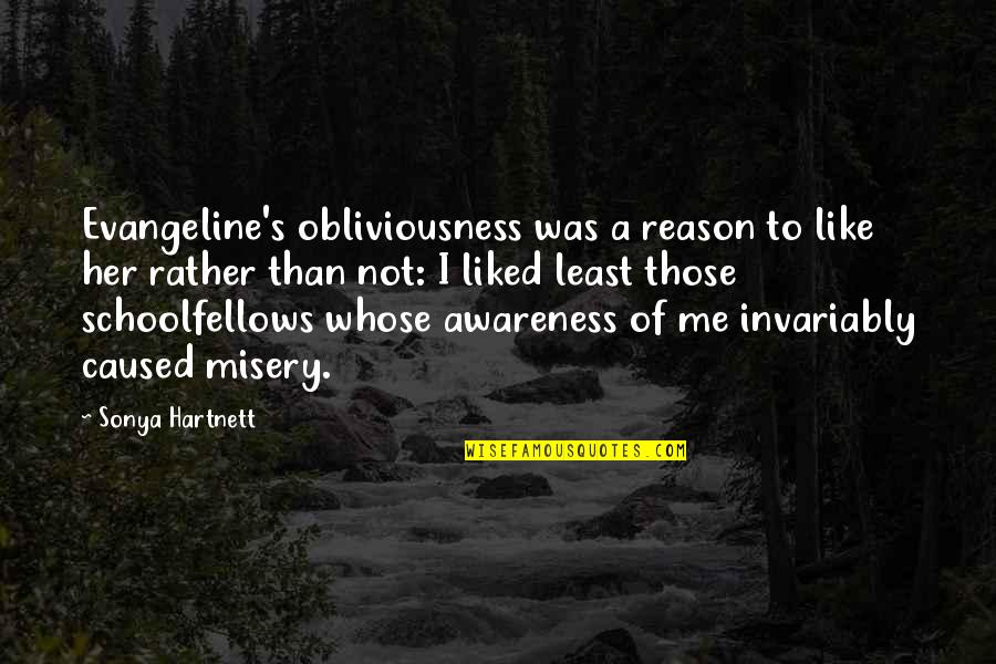 Awareness's Quotes By Sonya Hartnett: Evangeline's obliviousness was a reason to like her Awareness's Quotes By Sonya Hartnett: Evangeline's obliviousness was a reason to like her