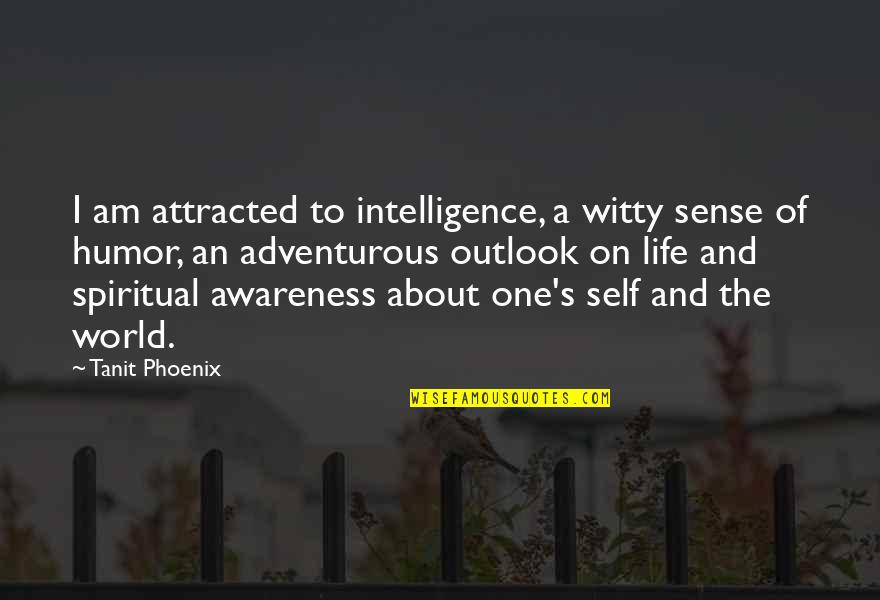 Awareness's Quotes By Tanit Phoenix: I am attracted to intelligence, a witty sense Awareness's Quotes By Tanit Phoenix: I am attracted to intelligence, a witty sense