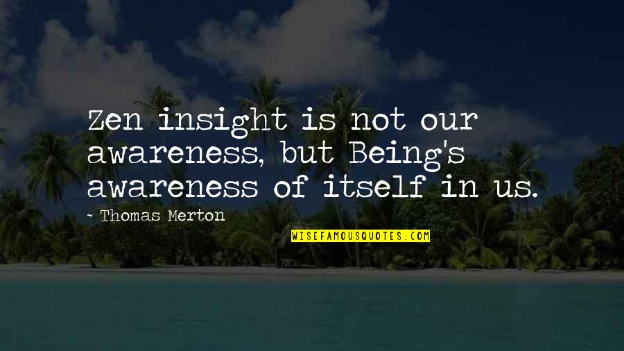 Awareness's Quotes By Thomas Merton: Zen insight is not our awareness, but Being's