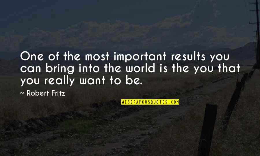 Awares Quotes By Robert Fritz: One of the most important results you can